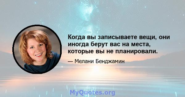 Когда вы записываете вещи, они иногда берут вас на места, которые вы не планировали.