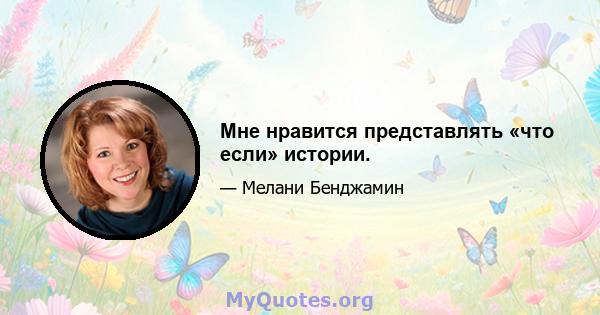 Мне нравится представлять «что если» истории.