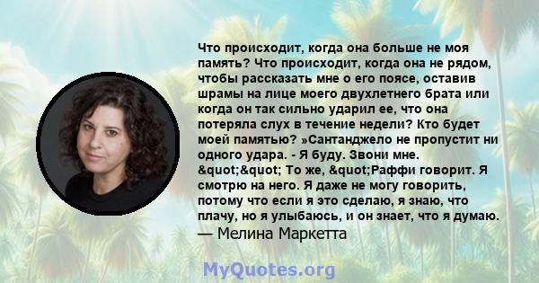 Что происходит, когда она больше не моя память? Что происходит, когда она не рядом, чтобы рассказать мне о его поясе, оставив шрамы на лице моего двухлетнего брата или когда он так сильно ударил ее, что она потеряла