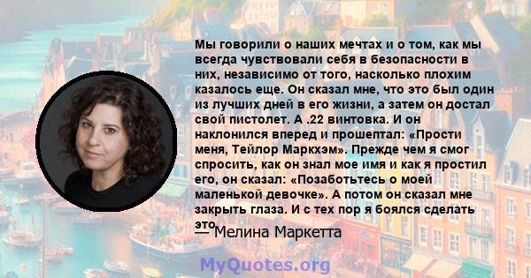 Мы говорили о наших мечтах и ​​о том, как мы всегда чувствовали себя в безопасности в них, независимо от того, насколько плохим казалось еще. Он сказал мне, что это был один из лучших дней в его жизни, а затем он достал 