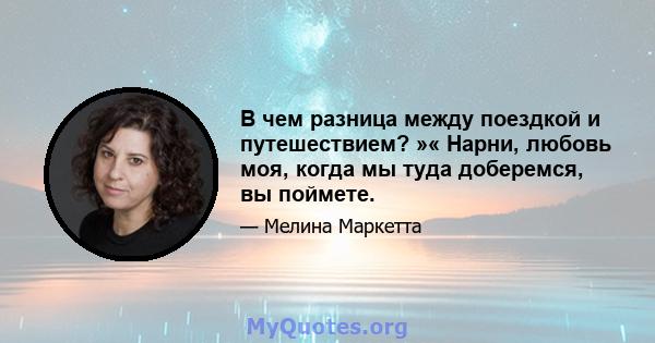 В чем разница между поездкой и путешествием? »« Нарни, любовь моя, когда мы туда доберемся, вы поймете.