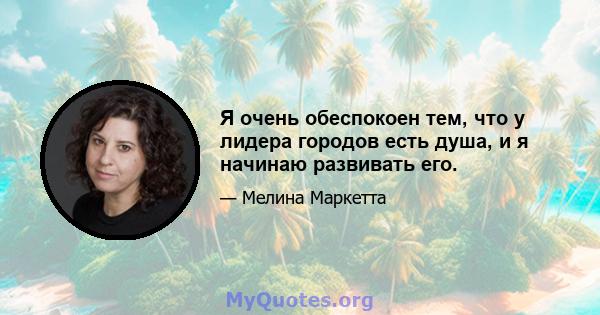 Я очень обеспокоен тем, что у лидера городов есть душа, и я начинаю развивать его.