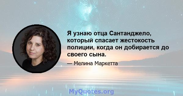 Я узнаю отца Сантанджело, который спасает жестокость полиции, когда он добирается до своего сына.