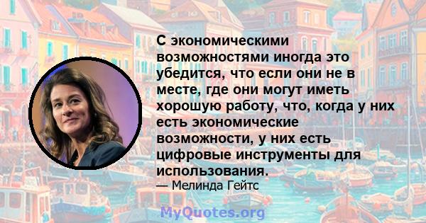 С экономическими возможностями иногда это убедится, что если они не в месте, где они могут иметь хорошую работу, что, когда у них есть экономические возможности, у них есть цифровые инструменты для использования.