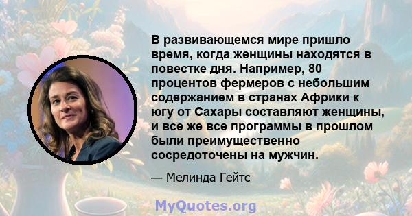 В развивающемся мире пришло время, когда женщины находятся в повестке дня. Например, 80 процентов фермеров с небольшим содержанием в странах Африки к югу от Сахары составляют женщины, и все же все программы в прошлом