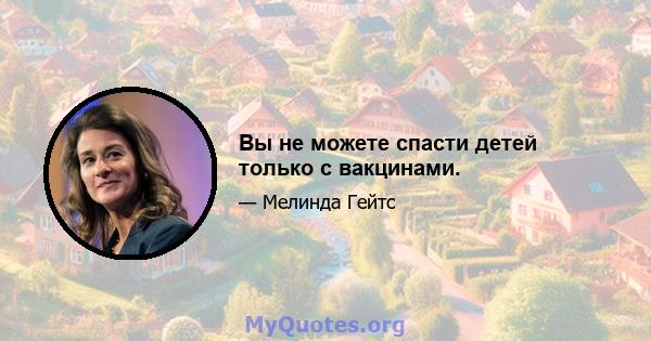 Вы не можете спасти детей только с вакцинами.