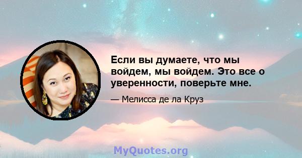 Если вы думаете, что мы войдем, мы войдем. Это все о уверенности, поверьте мне.