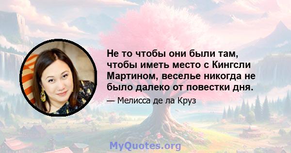 Не то чтобы они были там, чтобы иметь место с Кингсли Мартином, веселье никогда не было далеко от повестки дня.