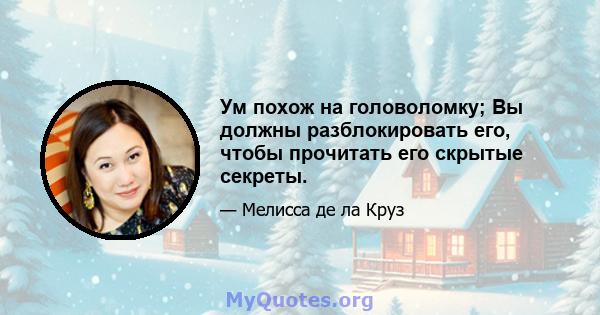 Ум похож на головоломку; Вы должны разблокировать его, чтобы прочитать его скрытые секреты.