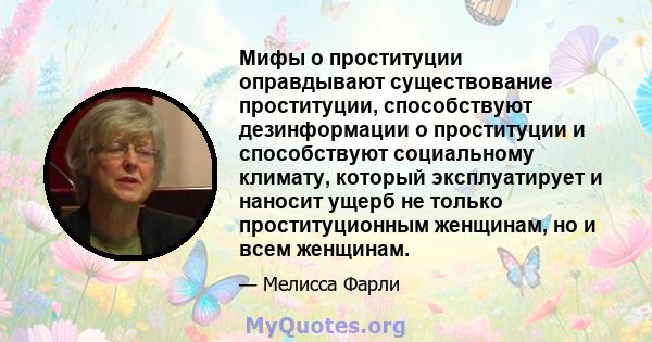 Мифы о проституции оправдывают существование проституции, способствуют дезинформации о проституции и способствуют социальному климату, который эксплуатирует и наносит ущерб не только проституционным женщинам, но и всем