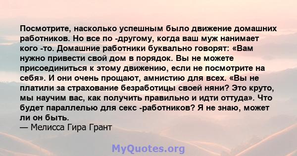 Посмотрите, насколько успешным было движение домашних работников. Но все по -другому, когда ваш муж нанимает кого -то. Домашние работники буквально говорят: «Вам нужно привести свой дом в порядок. Вы не можете