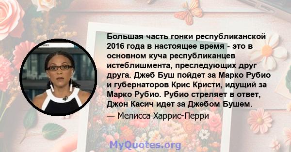 Большая часть гонки республиканской 2016 года в настоящее время - это в основном куча республиканцев истеблишмента, преследующих друг друга. Джеб Буш пойдет за Марко Рубио и губернаторов Крис Кристи, идущий за Марко