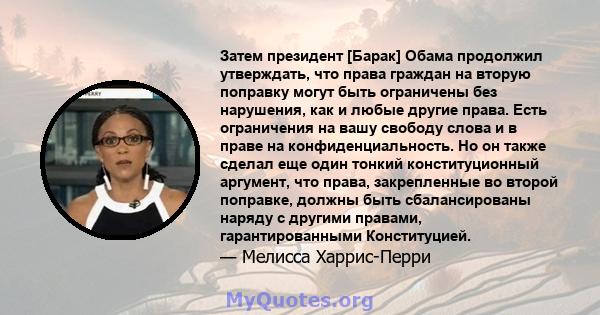 Затем президент [Барак] Обама продолжил утверждать, что права граждан на вторую поправку могут быть ограничены без нарушения, как и любые другие права. Есть ограничения на вашу свободу слова и в праве на