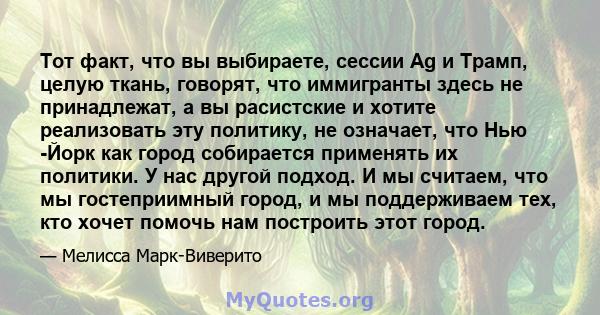 Тот факт, что вы выбираете, сессии Ag и Трамп, целую ткань, говорят, что иммигранты здесь не принадлежат, а вы расистские и хотите реализовать эту политику, не означает, что Нью -Йорк как город собирается применять их