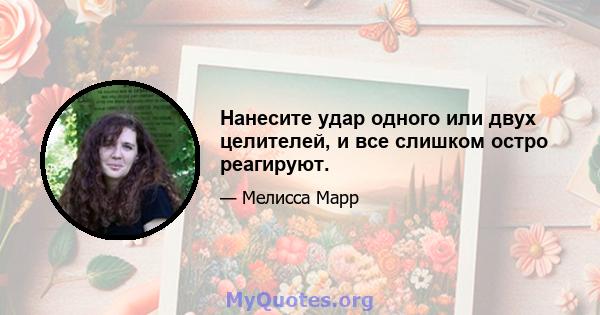 Нанесите удар одного или двух целителей, и все слишком остро реагируют.