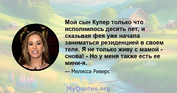 Мой сын Купер только что исполнилось десять лет, и сказьвая фея уже начала заниматься резиденцией в своем теле. Я не только живу с мамой - снова! - Но у меня также есть ее мини-я.