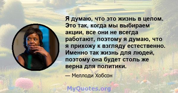 Я думаю, что это жизнь в целом. Это так, когда мы выбираем акции, все они не всегда работают, поэтому я думаю, что я прихожу к взгляду естественно. Именно так жизнь для людей, поэтому она будет столь же верна для