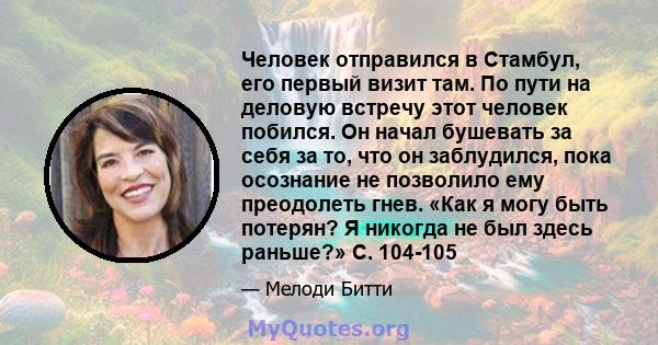 Человек отправился в Стамбул, его первый визит там. По пути на деловую встречу этот человек побился. Он начал бушевать за себя за то, что он заблудился, пока осознание не позволило ему преодолеть гнев. «Как я могу быть