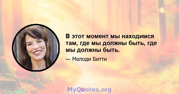 В этот момент мы находимся там, где мы должны быть, где мы должны быть.