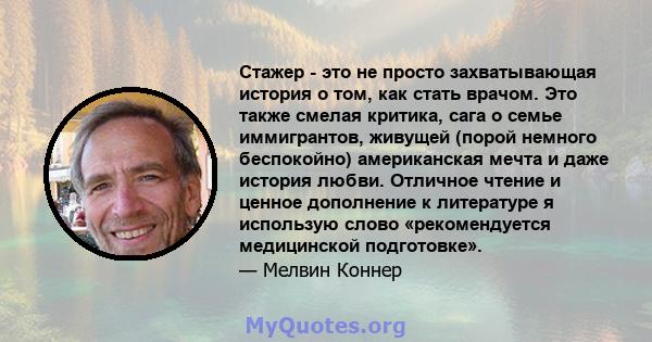 Стажер - это не просто захватывающая история о том, как стать врачом. Это также смелая критика, сага о семье иммигрантов, живущей (порой немного беспокойно) американская мечта и даже история любви. Отличное чтение и