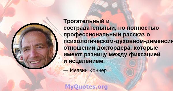 Трогательный и сострадательный, но полностью профессиональный рассказ о психологическом-духовном-дименсиях отношений доктордера, которые имеют разницу между фиксацией и исцелением.