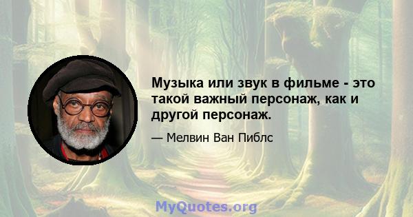 Музыка или звук в фильме - это такой важный персонаж, как и другой персонаж.