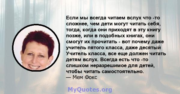 Если мы всегда читаем вслух что -то сложнее, чем дети могут читать себя, тогда, когда они приходят в эту книгу позже, или в подобных книгах, они смогут их прочитать - вот почему даже учитель пятого класса, даже десятый