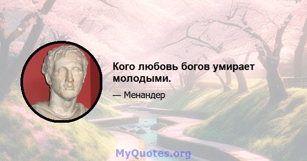 Кого любовь богов умирает молодыми.