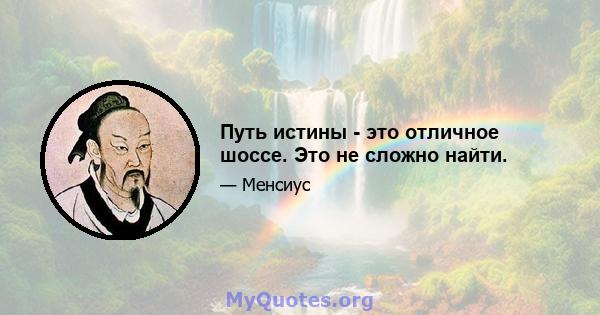 Путь истины - это отличное шоссе. Это не сложно найти.