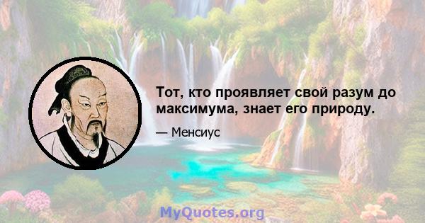 Тот, кто проявляет свой разум до максимума, знает его природу.