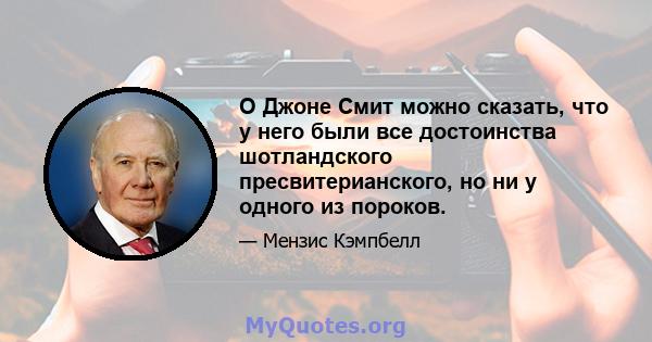 О Джоне Смит можно сказать, что у него были все достоинства шотландского пресвитерианского, но ни у одного из пороков.