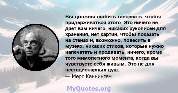 Вы должны любить танцевать, чтобы придерживаться этого. Это ничего не дает вам ничего, никаких рукописей для хранения, нет картин, чтобы показать на стенах и, возможно, повесить в музеях, никаких стихов, которые нужно