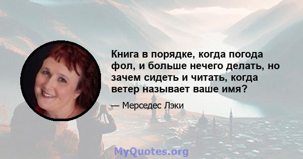 Книга в порядке, когда погода фол, и больше нечего делать, но зачем сидеть и читать, когда ветер называет ваше имя?