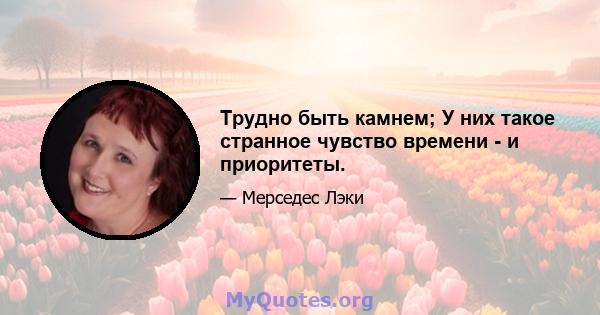 Трудно быть камнем; У них такое странное чувство времени - и приоритеты.