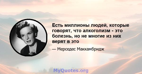 Есть миллионы людей, которые говорят, что алкоголизм - это болезнь, но не многие из них верят в это