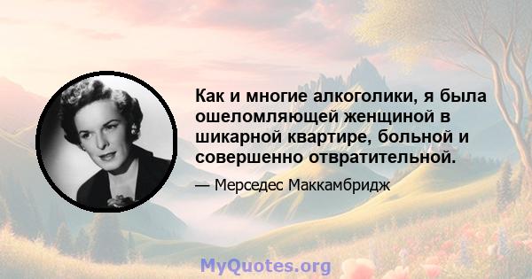 Как и многие алкоголики, я была ошеломляющей женщиной в шикарной квартире, больной и совершенно отвратительной.