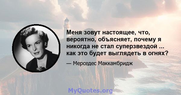 Меня зовут настоящее, что, вероятно, объясняет, почему я никогда не стал суперзвездой ... как это будет выглядеть в огнях?