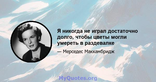 Я никогда не играл достаточно долго, чтобы цветы могли умереть в раздевалке