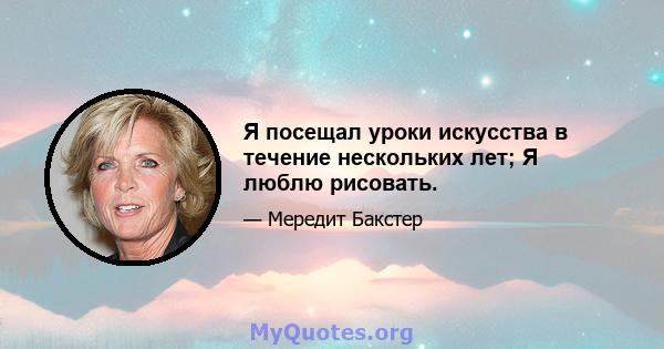 Я посещал уроки искусства в течение нескольких лет; Я люблю рисовать.