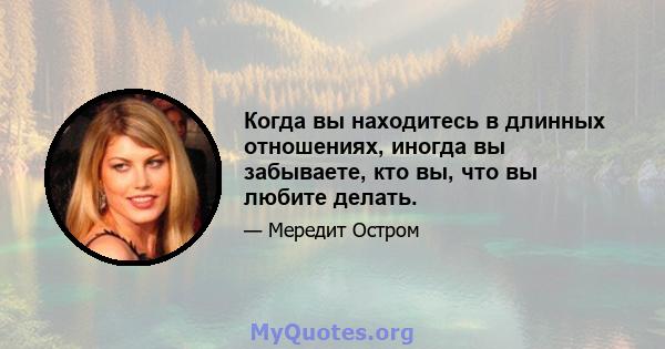 Когда вы находитесь в длинных отношениях, иногда вы забываете, кто вы, что вы любите делать.