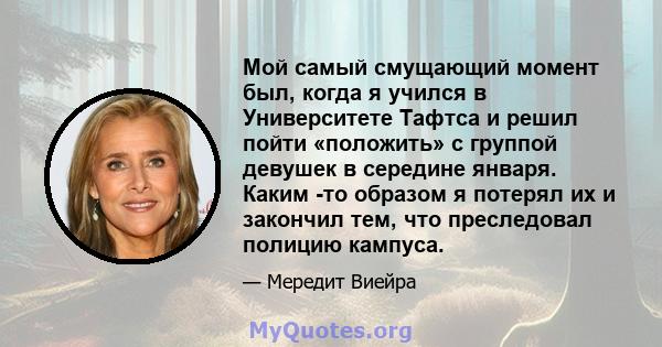 Мой самый смущающий момент был, когда я учился в Университете Тафтса и решил пойти «положить» с группой девушек в середине января. Каким -то образом я потерял их и закончил тем, что преследовал полицию кампуса.