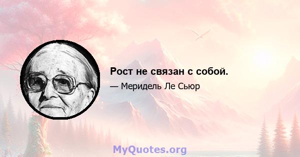 Рост не связан с собой.