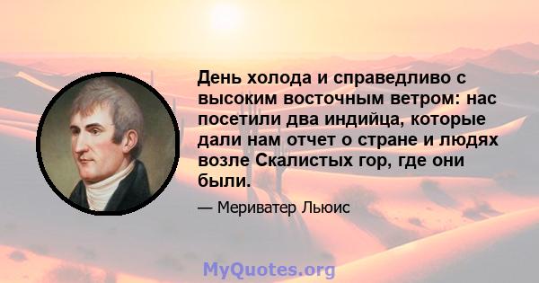 День холода и справедливо с высоким восточным ветром: нас посетили два индийца, которые дали нам отчет о стране и людях возле Скалистых гор, где они были.