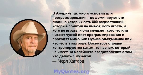 В Америке так много условий для программирования, где доминируют эти люди, в которых есть 800 радиостанций, которые понятия не имеют, кого играть, а кого не играть, и они слушают кого -то или читают чужой лист