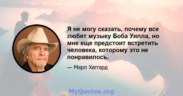 Я не могу сказать, почему все любят музыку Боба Уилла, но мне еще предстоит встретить человека, которому это не понравилось.