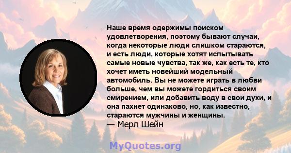 Наше время одержимы поиском удовлетворения, поэтому бывают случаи, когда некоторые люди слишком стараются, и есть люди, которые хотят испытывать самые новые чувства, так же, как есть те, кто хочет иметь новейший