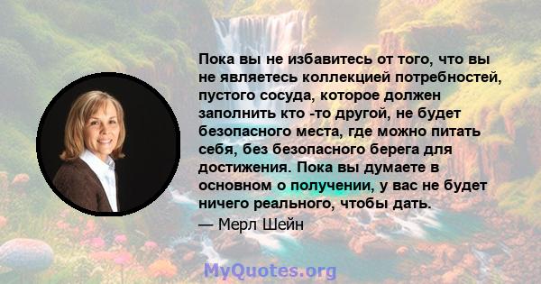 Пока вы не избавитесь от того, что вы не являетесь коллекцией потребностей, пустого сосуда, которое должен заполнить кто -то другой, не будет безопасного места, где можно питать себя, без безопасного берега для