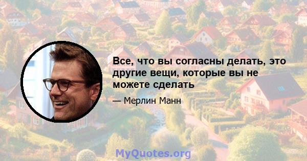 Все, что вы согласны делать, это другие вещи, которые вы не можете сделать