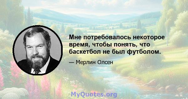 Мне потребовалось некоторое время, чтобы понять, что баскетбол не был футболом.