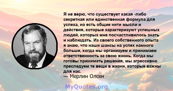 Я не верю, что существует какая -либо секретная или единственная формула для успеха, но есть общие нити мысли и действия, которые характеризуют успешных людей, которых мне посчастливилось знать и наблюдать. Из своего